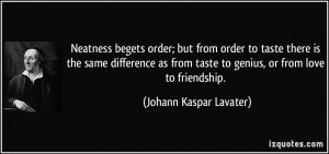 ... taste to genius, or from love to friendship. - Johann Kaspar Lavater