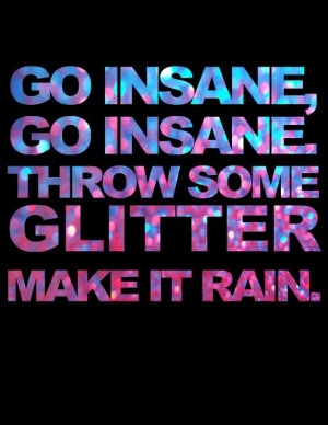 go insane #glitter #ke$ha #rain