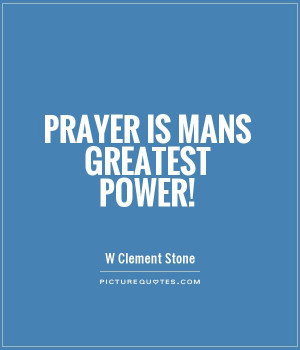 Prayer is mans greatest power! Picture Quote #1