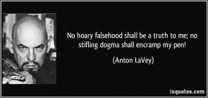 No hoary falsehood shall be a truth to me; no stifling dogma shall ...