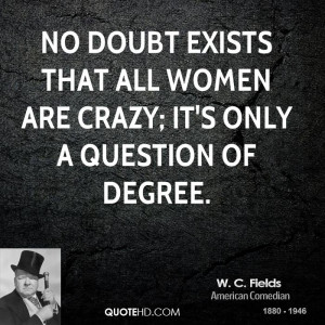 ... fields-women-quotes-no-doubt-exists-that-all-women-are-crazy-its.jpg