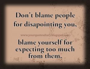 Quotes About People Disappointing You Don't blame people for