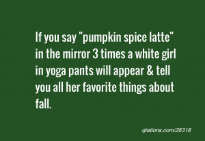 ... yoga pants will appear & tell you all her favorite things about fall