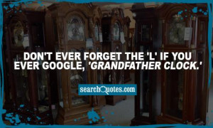 Don't ever forget the 'L' if you ever Google, 'Grandfather Clock.'