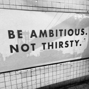 Thirsty Girl Quotes Tumblr Be ambitious, not thirsty