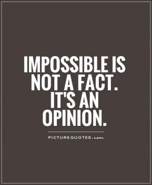 Impossible Quotes Nothing Is Impossible Quotes Fact Quotes Opinion ...