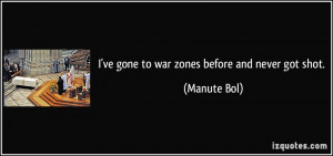 ve gone to war zones before and never got shot. - Manute Bol