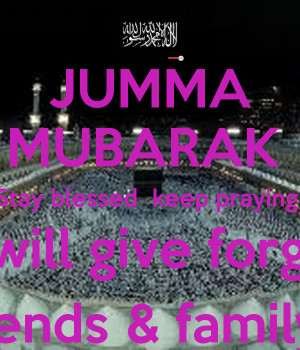 JUMMA MUBARAK Stay blessed keep praying ALLAH will give forgiveness To ...