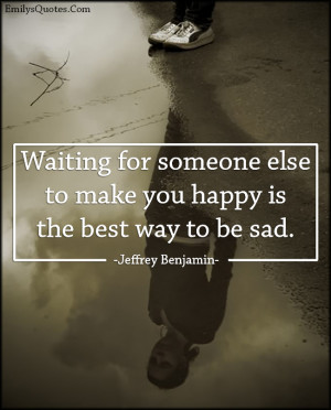 The Best Way to Make You Happy to Be Sad for Someone Else Is Waiting