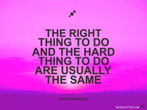Motivational Quotes The right thing to do and the hard thing to do are ...