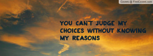 you can't judge my choices without knowing my reasons , Pictures