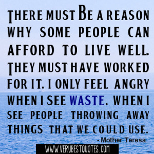 ... for it. I only feel angry when I see waste. - Mother Teresa Quotes