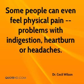... physical pain -- problems with indigestion, heartburn or headaches