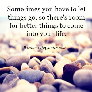 Make a room for better things to come into your life