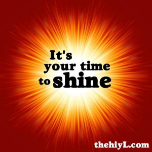 it's your time to shine!