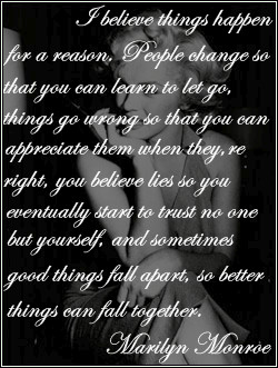 Believe Things Happen For A Reason -Marilyn Monroe