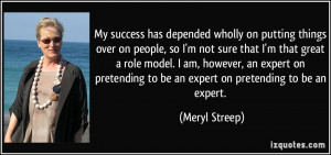 My success has depended wholly on putting things over on people, so I ...