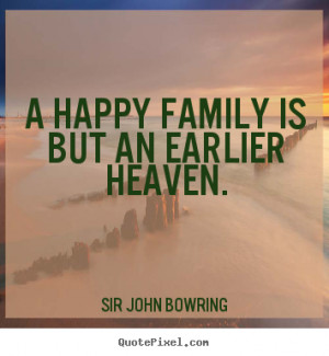happy family is but an earlier heaven. ”