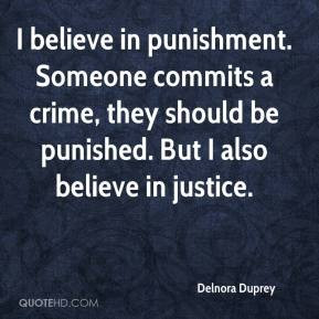 Delnora Duprey - I believe in punishment. Someone commits a crime ...