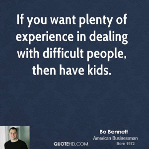 If you want plenty of experience in dealing with difficult people ...