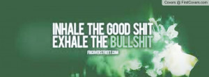 inhale the good shit, exhale bullshit Profile Facebook Covers