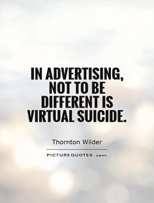 ... advertising, not to be different is virtual suicide Picture Quote #1