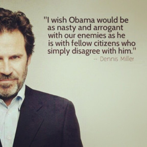 wish Obama would be as nasty and arrogant with our enemies as he is ...