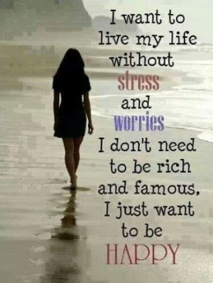 want to live my life without stress.....