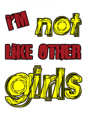 incurablehippie › Portfolio › I'm Not Like Other Girls