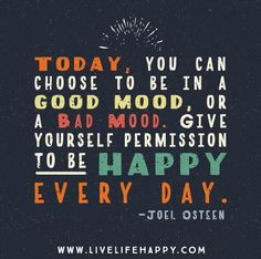 ... . Give yourself permission to be happy every day. - Joel Osteen More
