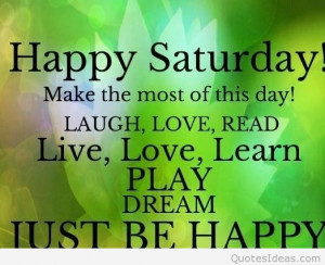 Happy saturday happy weekend sayings quotes images
