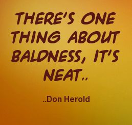 There's one thing about baldness, it's neat. Don Herold