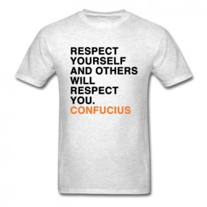 CONFUCIUS QUOTE RESPECT YOURSELF AND OTHERS WILL RESPECT YOU T-Shirts
