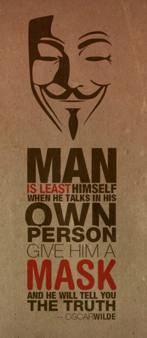 ... person; give him a mask and he will tell you the truth.