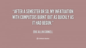 After a semester or so, my infatuation with computers burnt out as ...