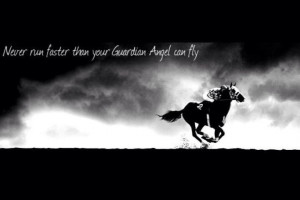 Never run faster than your guardian angel can fly