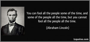 ... , but you cannot fool all the people all the time. - Abraham Lincoln