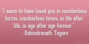 ... life after life, in age after age forever.” – Rabindranath Tagore