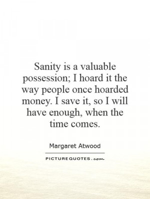 Sanity is a valuable possession; I hoard it the way people once ...