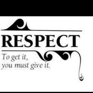 ... if you want respect i ll give you respect and then you will respect me