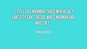 still feel Mormon. Those men in Salt Lake City can't decide who's ...