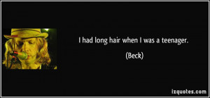 had long hair when I was a teenager. - Beck