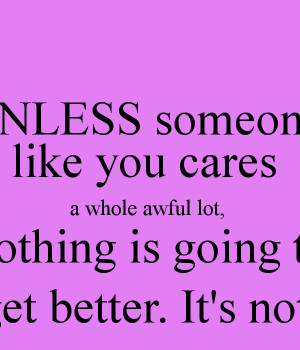 Unless Someone Like You Cares A Whole Awful Lot Unless someone like ...