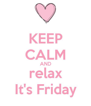 Keep Calm And Turn Up Its Friday Keep calm and relax it's