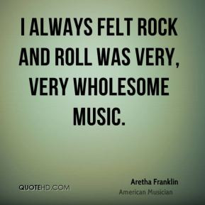 Aretha Franklin - I always felt rock and roll was very, very wholesome ...