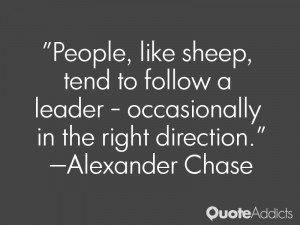 People, like sheep, tend to follow a leader - occasionally in the ...