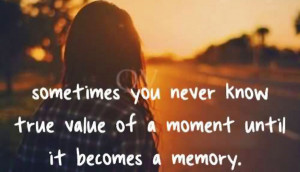wekosh-quote-sometimes-you-never-know-true-value-of-a-moment-until-it ...