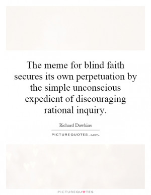 The meme for blind faith secures its own perpetuation by the simple ...