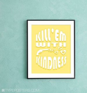 Kill 'em with kindness. A saying my mother taught me.