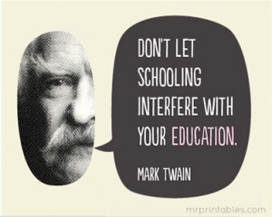 ... let your schooling interfere with your education. Mark Twain poster